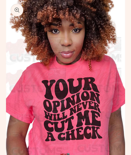 Your Opinion Will Never Cut Me A Check T-shirt