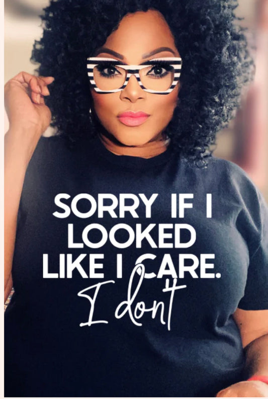 Sorry if it looked like I care. I don’t T-shirt