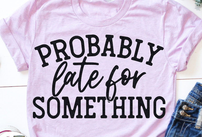 Probably late for something t-shirt